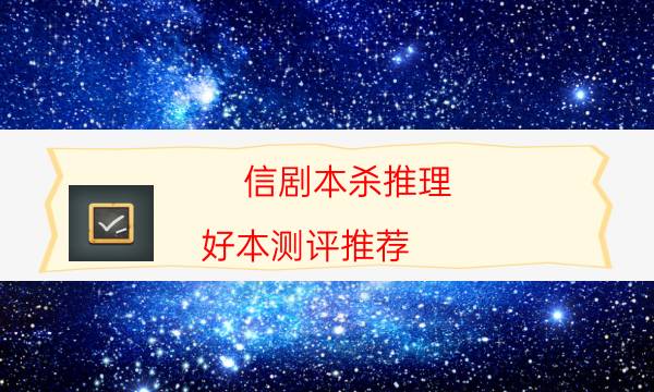 信劇本殺推理-好本測評推薦-好玩適合新手的線下本有哪些？