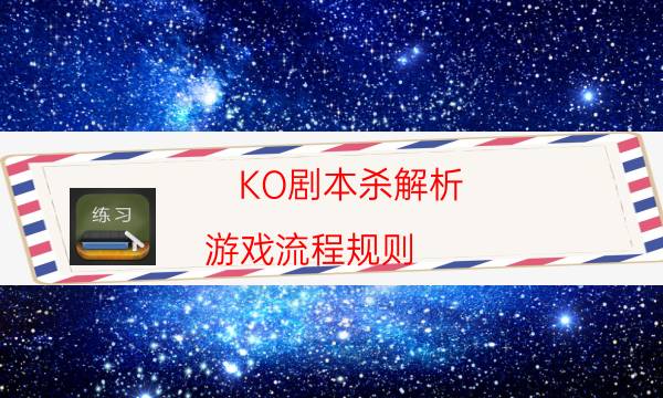 KO劇本殺解析-游戲流程規則-2022年最新復盤解析大全